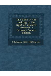 The Bible in the Making in the Light of Modern Research - Primary Source Edition