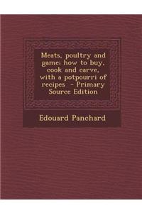 Meats, Poultry and Game; How to Buy, Cook and Carve, with a Potpourri of Recipes - Primary Source Edition