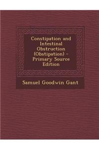 Constipation and Intestinal Obstruction (Obstipation) - Primary Source Edition