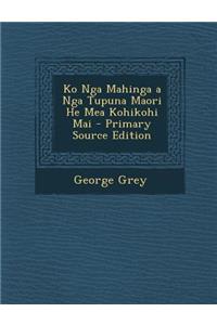 Ko Nga Mahinga a Nga Tupuna Maori He Mea Kohikohi Mai - Primary Source Edition