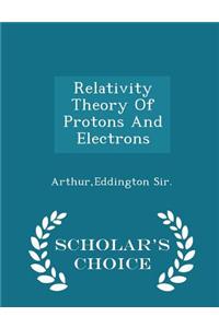 Relativity Theory of Protons and Electrons - Scholar's Choice Edition