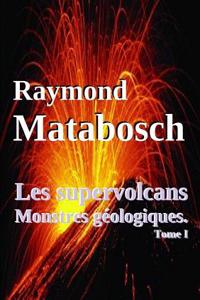 Supervolcans, Monstres Geologiques.Tome I