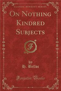 On Nothing Kindred Subjects (Classic Reprint)