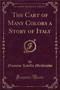 The Cart of Many Colors a Story of Italy (Classic Reprint)