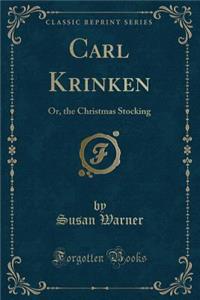 Carl Krinken: Or, the Christmas Stocking (Classic Reprint)