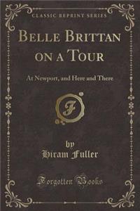 Belle Brittan on a Tour: At Newport, and Here and There (Classic Reprint)