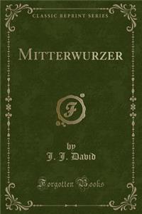 Mitterwurzer (Classic Reprint)