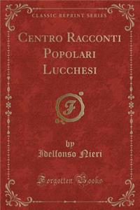 Centro Racconti Popolari Lucchesi (Classic Reprint)