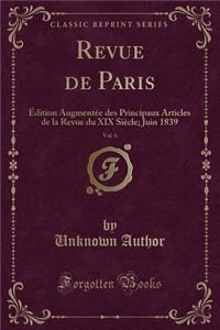 Revue de Paris, Vol. 6: Ã?dition AugmentÃ©e Des Principaux Articles de la Revue Du XIX SiÃ¨cle; Juin 1839 (Classic Reprint)