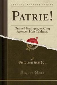 Patrie!: Drame Historique, En Cinq Actes, En Huit Tableaux (Classic Reprint)