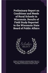 Preliminary Report on Conditions and Needs of Rural Schools in Wisconsin. Results of Field Study Reported to the Wisconsin State Board of Public Affairs
