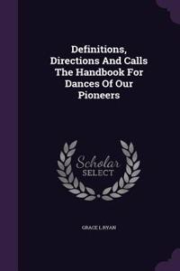 Definitions, Directions And Calls The Handbook For Dances Of Our Pioneers