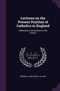 Lectures on the Present Position of Catholics in England