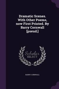Dramatic Scenes. with Other Poems, Now First Printed. by Barry Cornwall [Pseud.]