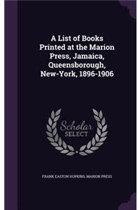 A List of Books Printed at the Marion Press, Jamaica, Queensborough, New-York, 1896-1906