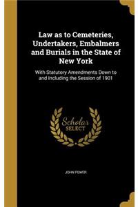 Law as to Cemeteries, Undertakers, Embalmers and Burials in the State of New York: With Statutory Amendments Down to and Including the Session of 1901