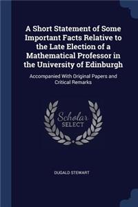 Short Statement of Some Important Facts Relative to the Late Election of a Mathematical Professor in the University of Edinburgh