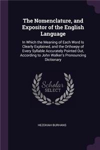 The Nomenclature, and Expositor of the English Language: In Which the Meaning of Each Word Is Clearly Explained, and the Orthoepy of Every Syllable Accurately Pointed Out, According to John Walker's Pronou