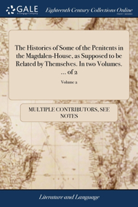 Histories of Some of the Penitents in the Magdalen-House, as Supposed to be Related by Themselves. In two Volumes. ... of 2; Volume 2