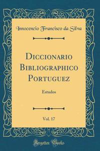 Diccionario Bibliographico Portuguez, Vol. 17: Estudos (Classic Reprint)