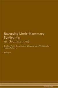 Reversing Limb-Mammary Syndrome: As God Intended the Raw Vegan Plant-Based Detoxification & Regeneration Workbook for Healing Patients. Volume 1