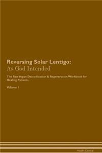 Reversing Solar Lentigo: As God Intended the Raw Vegan Plant-Based Detoxification & Regeneration Workbook for Healing Patients. Volume 1