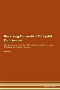 Reversing Dermatitis Of Eyelid: Deficiencies The Raw Vegan Plant-Based Detoxification & Regeneration Workbook for Healing Patients. Volume 4