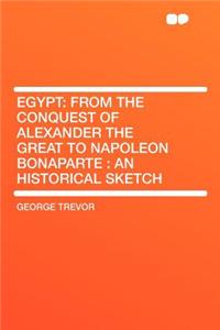 Egypt: From the Conquest of Alexander the Great to Napoleon Bonaparte: An Historical Sketch