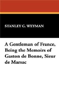 A Gentleman of France, Being the Memoirs of Gaston de Bonne, Sieur de Marsac