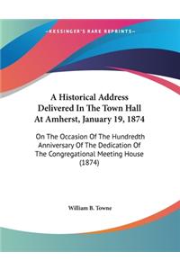 A Historical Address Delivered In The Town Hall At Amherst, January 19, 1874
