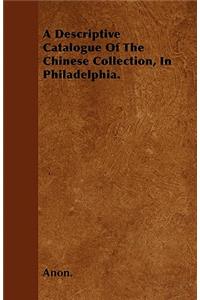 A Descriptive Catalogue Of The Chinese Collection, In Philadelphia.