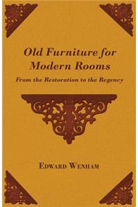 Old Furniture for Modern Rooms - From the Restoration to the Regency