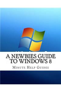 A Newbies Guide to Windows 8