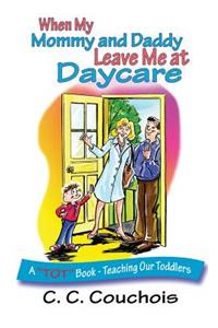 When My Mommy and Daddy Leave Me at Daycare (A 