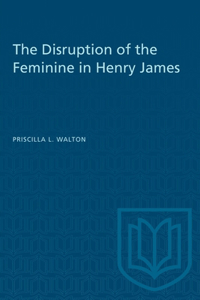 Disruption of the Feminine in Henry James
