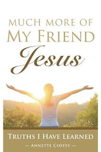 Much More of My Friend Jesus