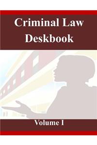 Criminal Law Deskbook Volume I