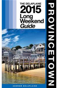 Provincetown - The Delaplaine 2015 Long Weekend Guide