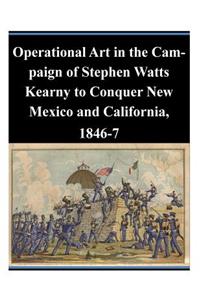 Operational Art in the Campaign of Stephen Watts Kearny to Conquer New Mexico and California, 1846-7