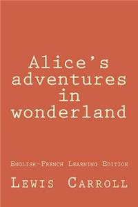 Alice's Adventures in Wonderland: Alice's Adventures in Wonderland (English-French Learning Edition)