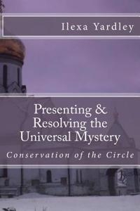 Presenting & Resolving the Universal Mystery