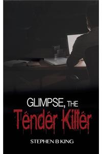 Glimpse, The Tender Killer
