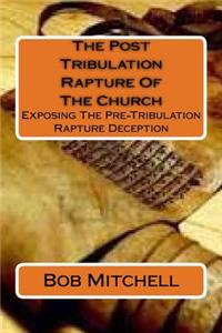 The Post Tribulation Rapture Of The Church