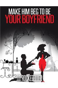Make Him Beg to Be Your Boyfriend