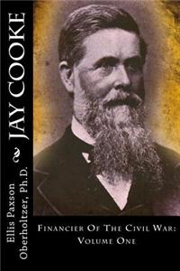 Jay Cooke: Financier of the Civil War: Volume One