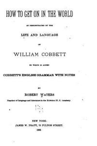 How to Get on in the World, As Demonstrated by the Life and Language of William Cobbett