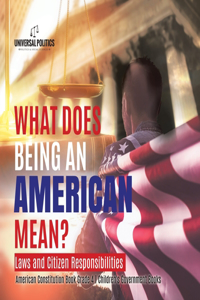 What Does Being an American Mean? Laws and Citizen Responsibilities American Constitution Book Grade 4 Children's Government Books