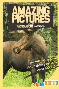 Amazing Pictures and Facts about Moose: The Most Amazing Fact Book for Kids about Moose