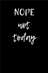 Nope Not Today: Blank Lined Journal