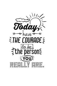 Have the Courage to Be The Person You Really Are